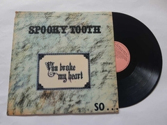 SPOOKY TOOTH - YOU BROKE MY HEART SO...I BUSTED YOUR JAM