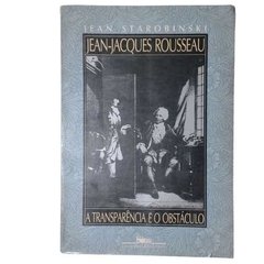 Jean-jacques Rousseau - A Transparência E O Obstáculo