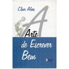 A Arte de Escrever Bem, Clair Alves, 2005 (seminovo)