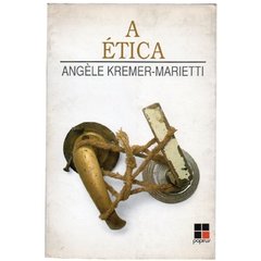 A Ética - Angèle Kremer-Marietti