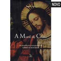 A Moral de Cristo, Os maravilhosos ensinamentos do SERMÃO DA MONTANHA