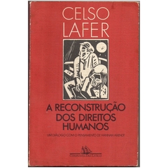 A reconstrução dos direitos humanos: Um diálogo com o pensamento de Hannah Arendt - Celso Lafer (usado, 1991)