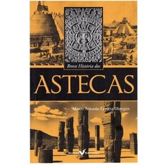 Breve História dos Astecas - Marco Antonio Cervera Obregón - Versal Editores - 2015