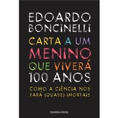 Carta a um Menino que Viverá 100 Anos Como a Ciência nos fará quase imortais