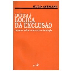 Crítica à Lógica da Exclusão - ensaios sobre economia e teologia