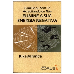 Elimine a Sua Energia Negativa - Com Fé ou sem Fé, acreditando ou Não