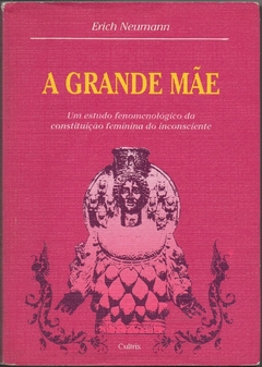 A Grande Mãe: Um Estudo Fenomenológico da Constituição Feminina do Inconsciente (Usado, 2001)