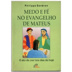 Medo e Fé no Evangelho de Mateus - O ato de crer nos dias de hoje - Philippe Gendron (Paulinas, usado, 1999)