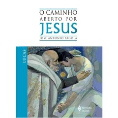 O Caminho Aberto Por Jesus - Lucas - José Antonio Pagola