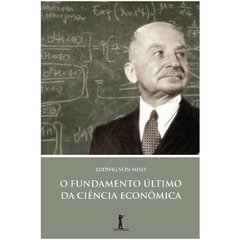 O Fundamento Último da Ciência Econômica - Mises