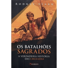 Os Batalhões Sagrados, A Verdadeira História das Cruzadas - comprar online