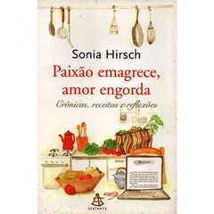 Paixão Emagrece, Amor Engorda - Crônicas, receitas e reflexões