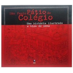 São Paulo Pátio do Colégio - Uma História Ilustrada a Bico de Pena