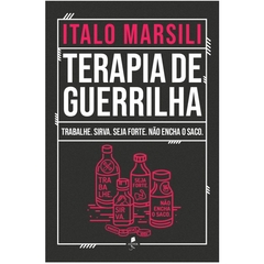 Terapia de Guerrilha: Trabalhe, Sirva, Seja Forte, Não Encha O Saco