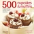 500 CUPCAKES & MUFFINS