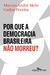 POR QUE A DEMOCRACIA BRASILEIRA NAO MORREU - CIA DAS LETRAS