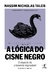 LOGICA DO CISNE NEGRO, A - EDICAO REVISTA E AMPLIADA - OBJETIVA