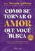 COMO SE TORNAR O AMOR QUE VOCE BUSCA - UNIVERSO DOS LIVROS