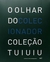 O OLHAR DO COLECIONADOR - COLEÇÃO TUIUIU