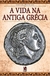 9786580921430 - VIDA NA ANTIGA GRECIA, A