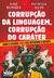 CORRUPCAO DA LINGUAGEM CORRUPCAO DO CARATER