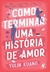 COMO TERMINAR UMA HISTORIA DE AMOR - ARQUEIRO