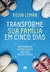 TRANSFORME SUA FAMÍLIA EM CINCO DIAS